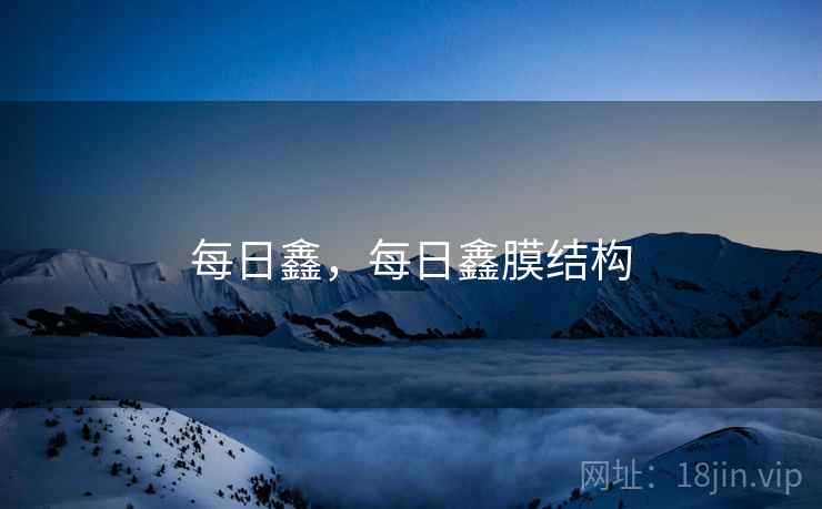 每日鑫，每日鑫膜结构