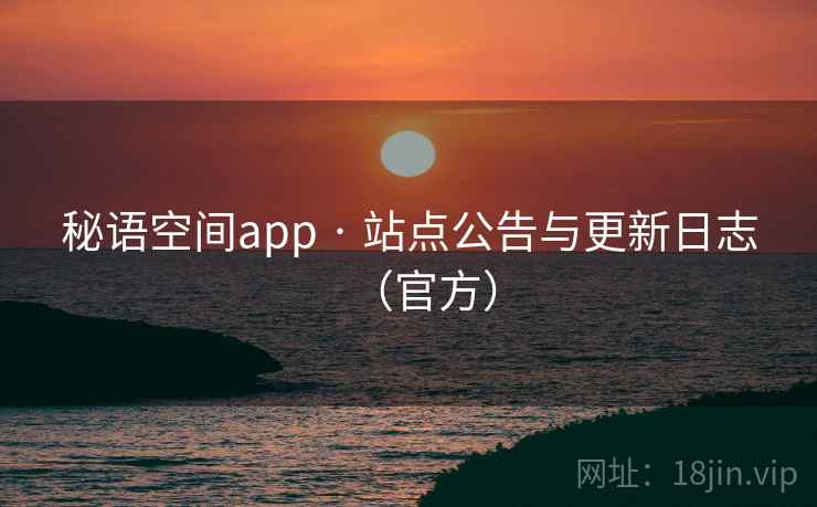 秘语空间app · 站点公告与更新日志（官方）