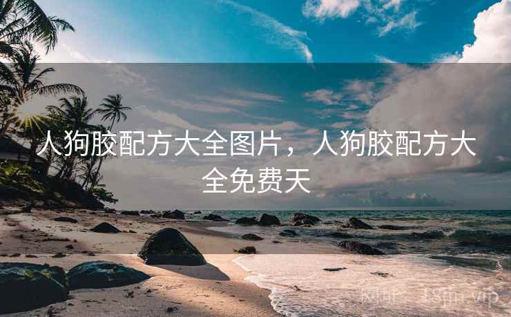 人狗胶配方大全图片，人狗胶配方大全免费天