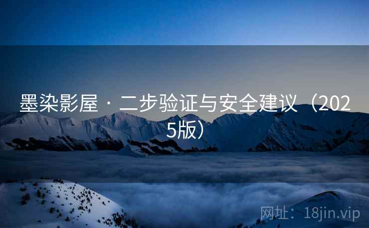 墨染影屋 · 二步验证与安全建议（2025版）