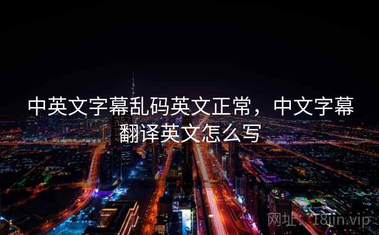 中英文字幕乱码英文正常，中文字幕翻译英文怎么写
