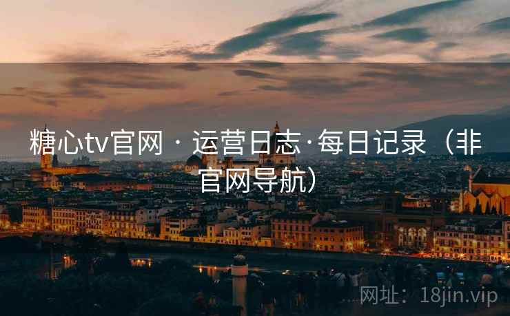 糖心tv官网 · 运营日志·每日记录(非官网导航) 糖心tv官网 · 运营日志·每日记录(非官网导航)